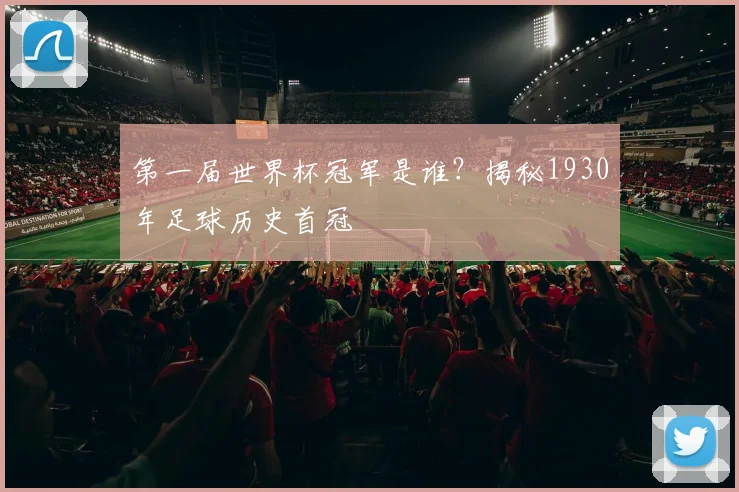 第一届世界杯冠军是谁？揭秘1930年足球历史首冠