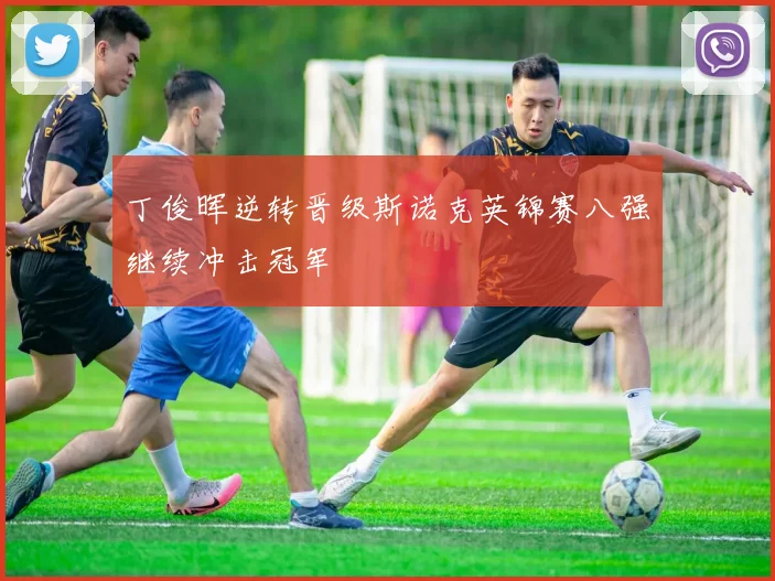 丁俊晖逆转晋级斯诺克英锦赛八强继续冲击冠军