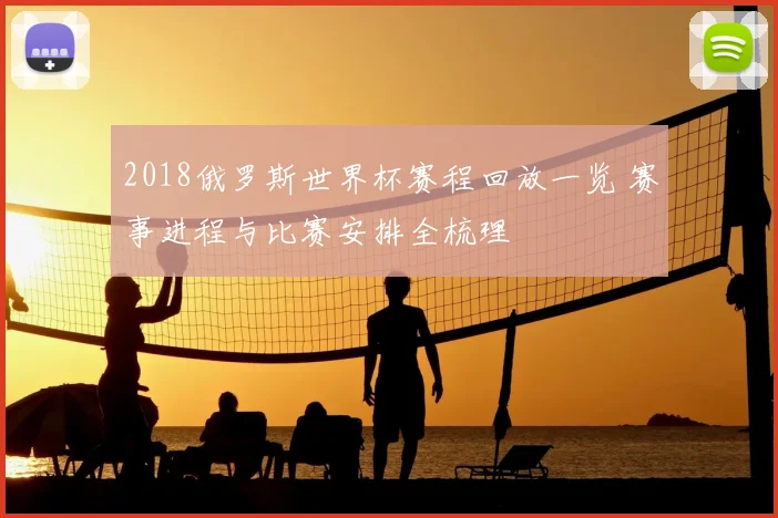 2018俄罗斯世界杯赛程回放一览 赛事进程与比赛安排全梳理