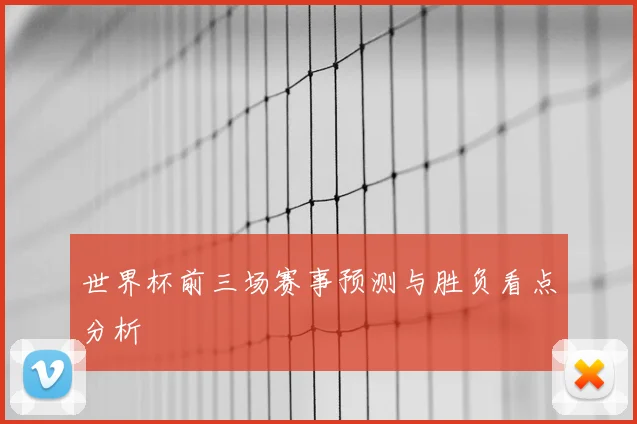 世界杯前三场赛事预测与胜负看点分析